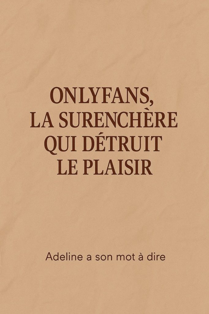 ONLYFANS, LA SURENCHÈRE QUI DÉTRUIT LE PLAISIR