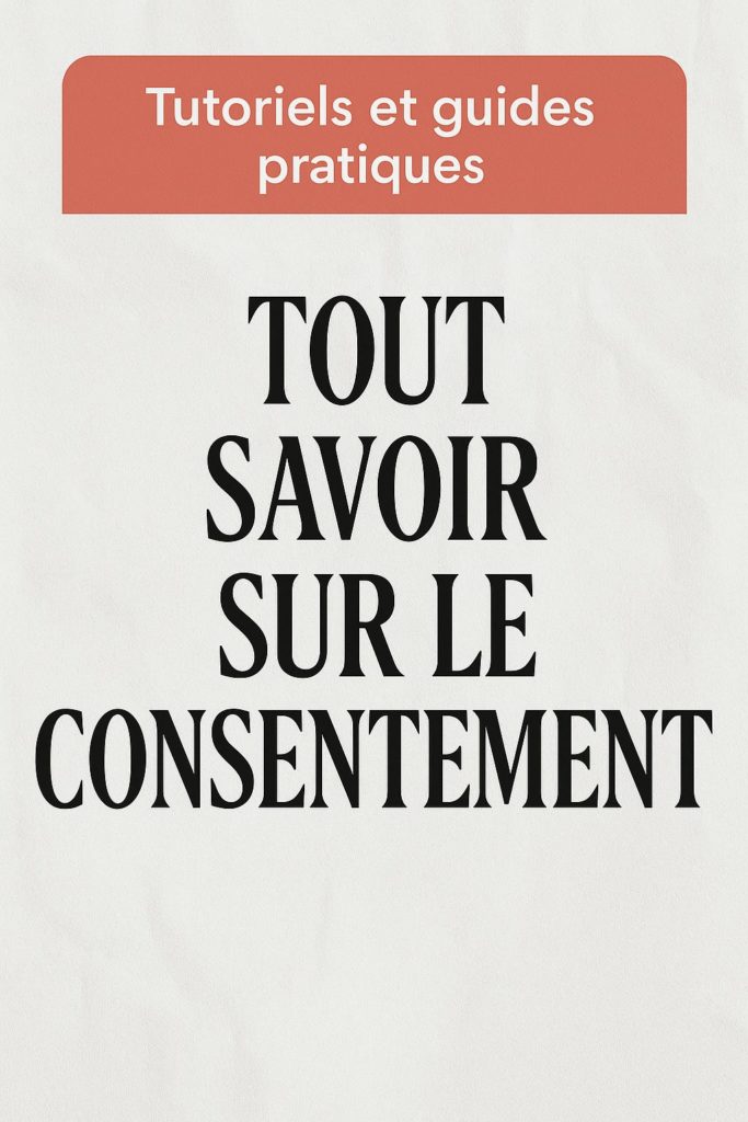 TOUT SAVOIR SUR LE CONSENTEMENT