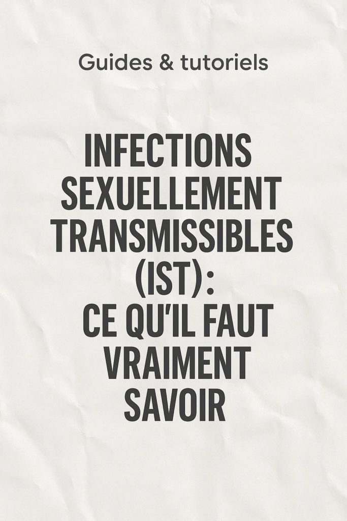 INFECTIONS SEXUELLEMENT TRANSMISSIBLES (IST): CE QU’IL FAUT VRAIMENT SAVOIR