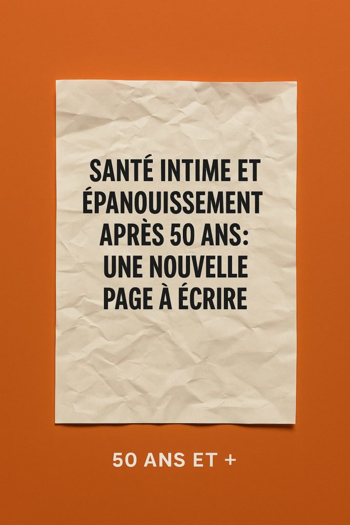SANTÉ INTIME ET ÉPANOUISSEMENT APRÈS 50 ANS: UNE NOUVELLE PAGE À ÉCRIRE