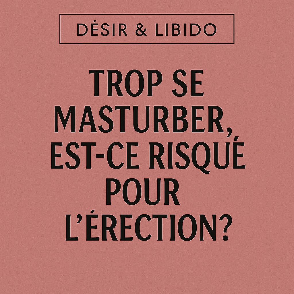TROP SE MASTURBER, EST-CE RISQUÉ POUR L’ÉRECTION ?